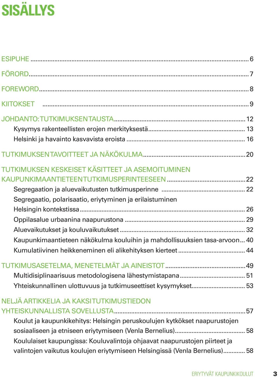 .. 22 Segregaatio, polarisaatio, eriytyminen ja erilaistuminen Helsingin kontekstissa... 26 Oppilasalue urbaanina naapurustona... 29 Aluevaikutukset ja kouluvaikutukset.