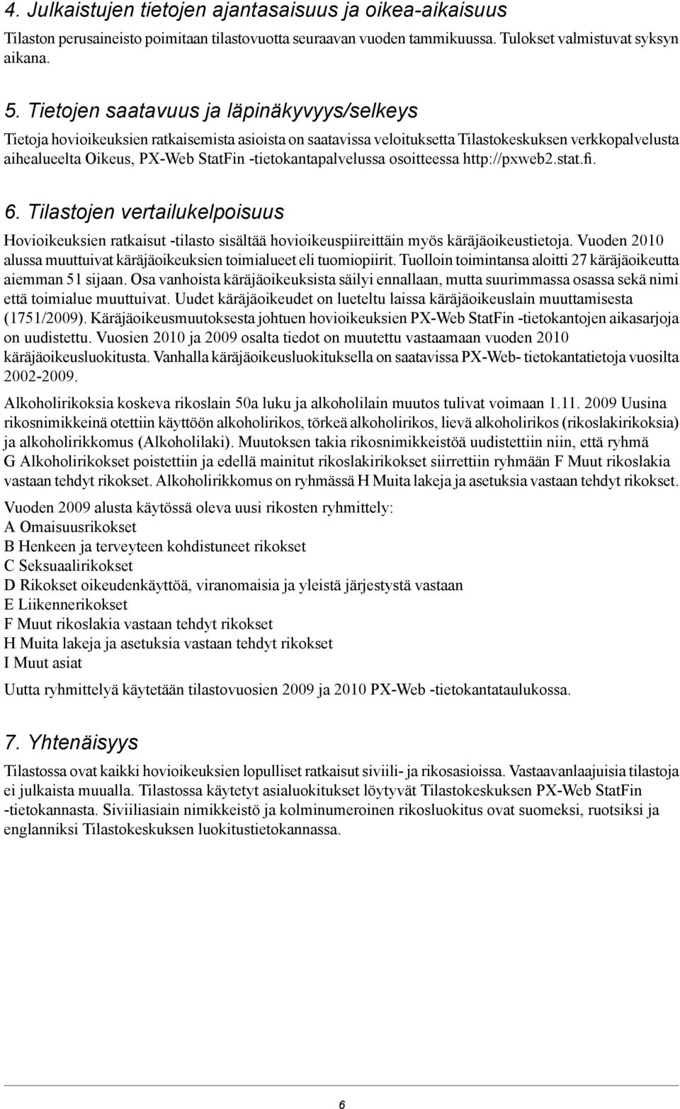 -tietokantapalvelussa osoitteessa http://pxweb2.stat.fi. 6. Tilastojen vertailukelpoisuus Hovioikeuksien ratkaisut -tilasto sisältää hovioikeuspiireittäin myös käräjäoikeustietoja.