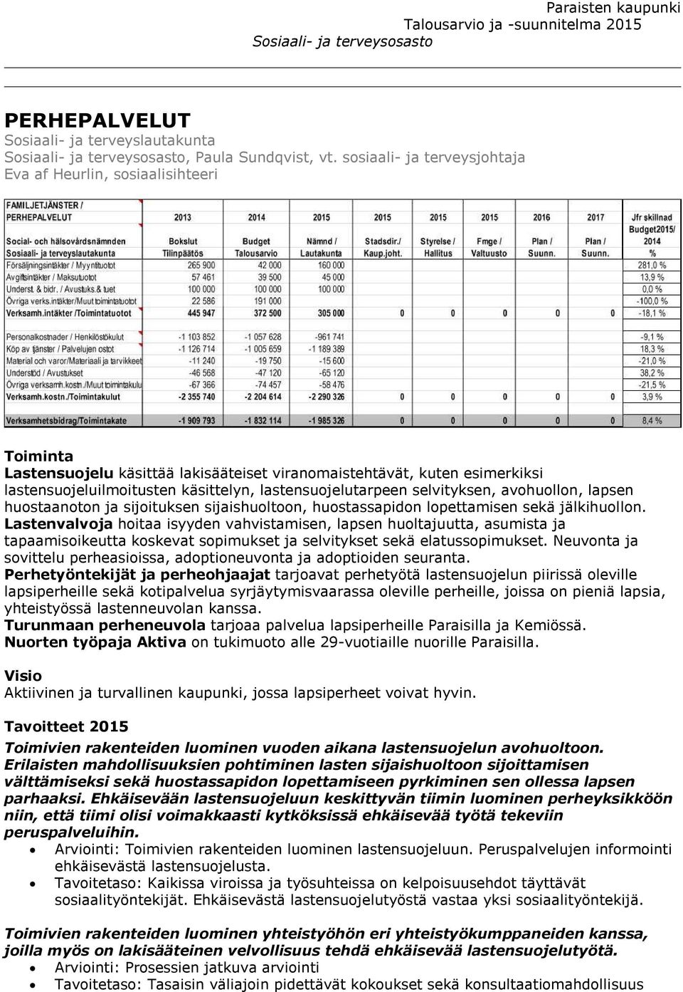 lastensuojelutarpeen selvityksen, avohuollon, lapsen huostaanoton ja sijoituksen sijaishuoltoon, huostassapidon lopettamisen sekä jälkihuollon.