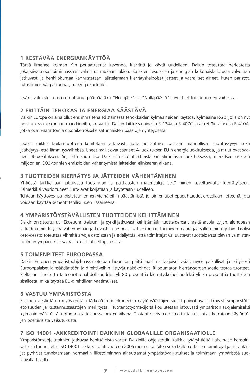 väripatruunat, paperi ja kartonki. Lisäksi valmistusosasto on ottanut päämääräksi Nollajäte - ja Nollapäästö -tavoitteet tuotannon eri vaiheissa.