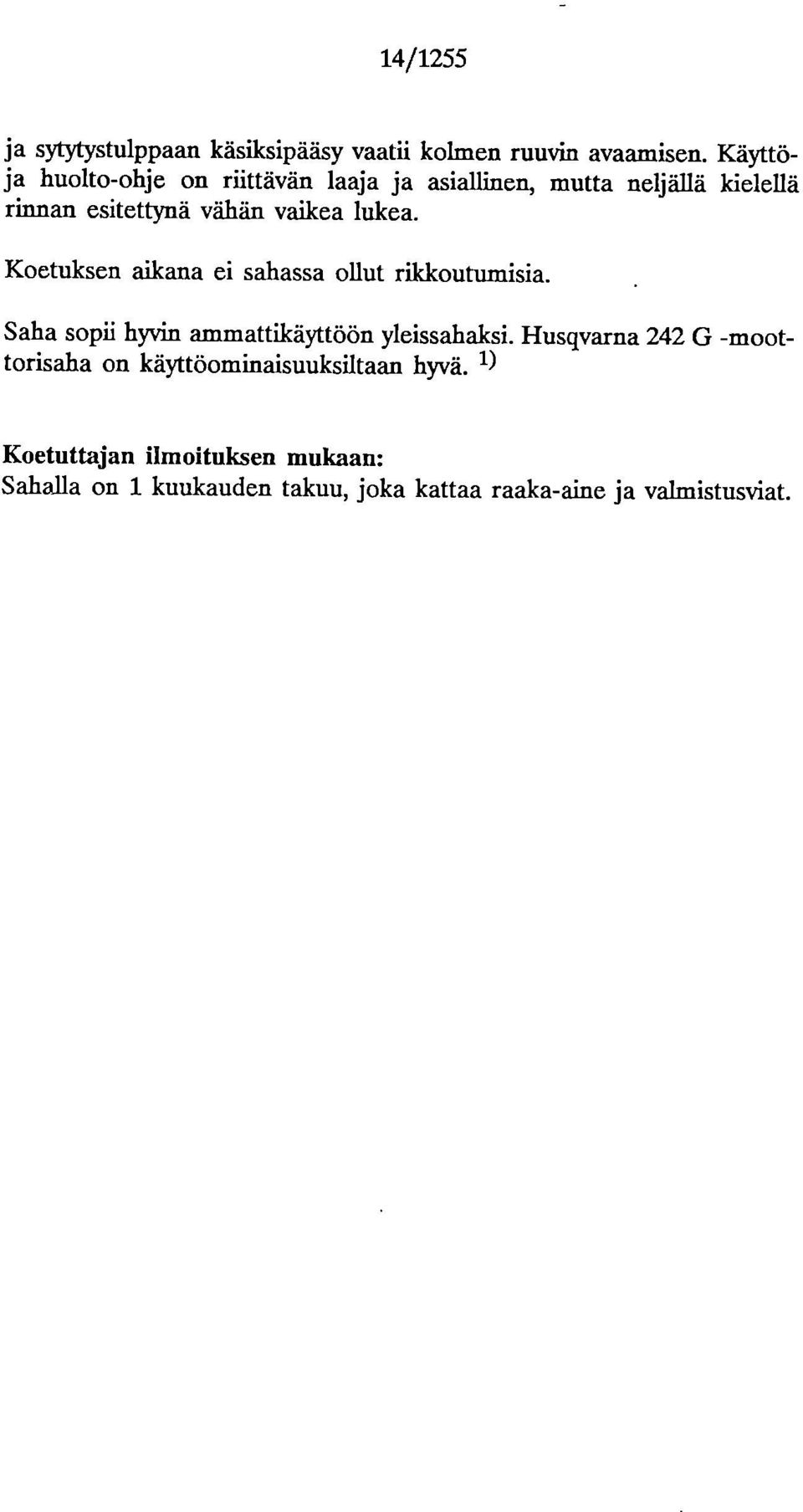 lukea. Ketuksen aikana ei sahassa llut rildcutumisia. Saha spii hyvin ammattikäyttöön yleissahaksi.