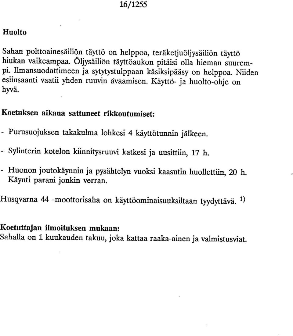 Ketuksen aikana sattuneet rikkutumiset: - Purusujuksen takalculma lhkesi 4 käyttötunnin jälkeen. - Sylinterin kteln lciinnitysruuvi katkesi ja uusittiin, 17 h.