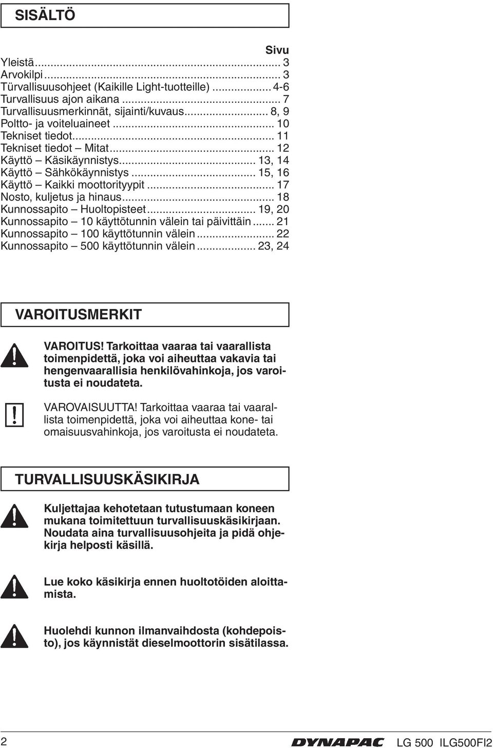 .. 18 Kunnossapito Huoltopisteet... 19, 20 Kunnossapito 10 käyttötunnin välein tai päivittäin... 21 Kunnossapito 100 käyttötunnin välein... 22 Kunnossapito 500 käyttötunnin välein.