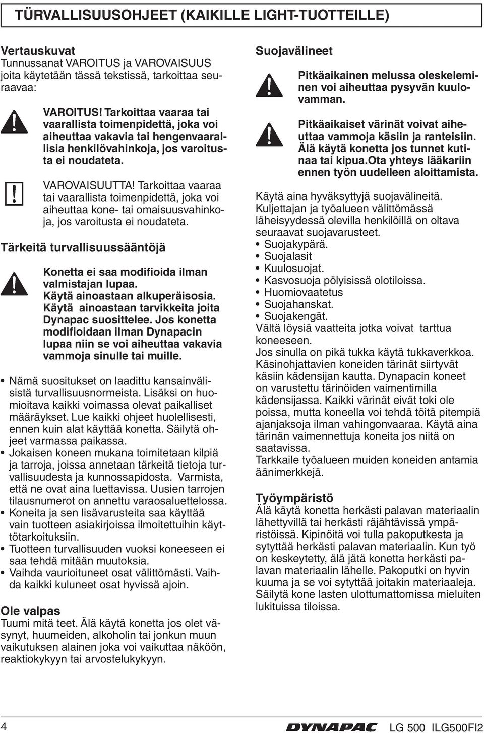 Tarkoittaa vaaraa tai vaarallista toimenpidettä, joka voi aiheuttaa kone- tai omaisuusvahinkoja, jos varoitusta ei noudateta.