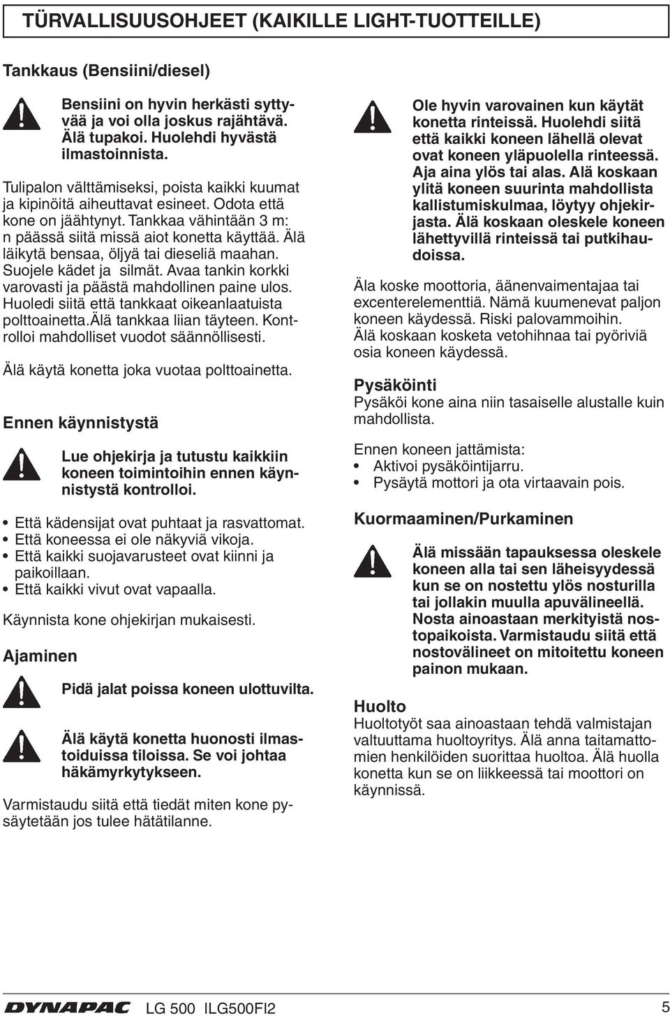 Älä läikytä bensaa, öljyä tai dieseliä maahan. Suojele kädet ja silmät. Avaa tankin korkki varovasti ja päästä mahdollinen paine ulos. Huoledi siitä että tankkaat oikeanlaatuista polttoainetta.