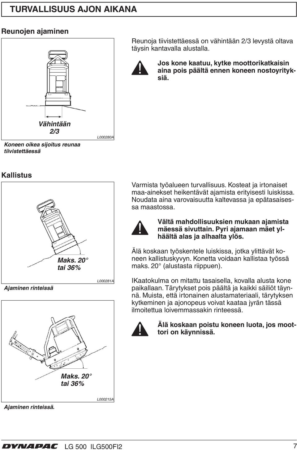 Kosteat ja irtonaiset maa-ainekset heikentävät ajamista erityisesti luiskissa. Noudata aina varovaisuutta kaltevassa ja epätasaisessa maastossa.