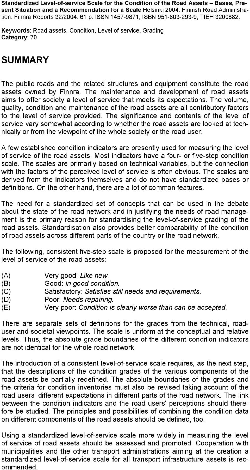 Keywords: Road assets, Condition, Level of service, Grading Category: 70 SUMMARY The public roads and the related structures and equipment constitute the road assets owned by Finnra.