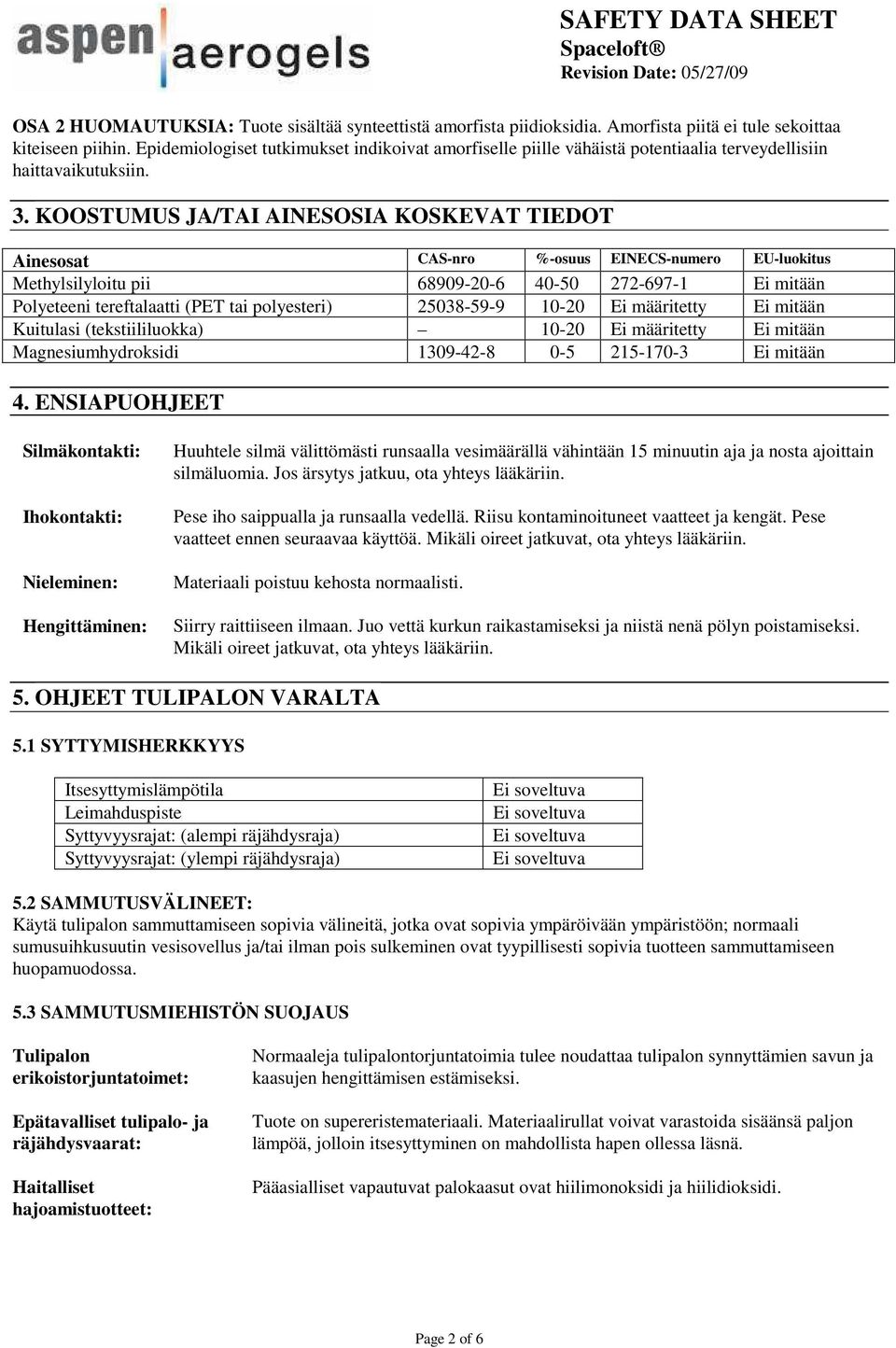 KOOSTUMUS JA/TAI AINESOSIA KOSKEVAT TIEDOT Ainesosat CAS-nro %-osuus EINECS-numero EU-luokitus Methylsilyloitu pii 68909-20-6 40-50 272-697-1 Ei mitään Polyeteeni tereftalaatti (PET tai polyesteri)