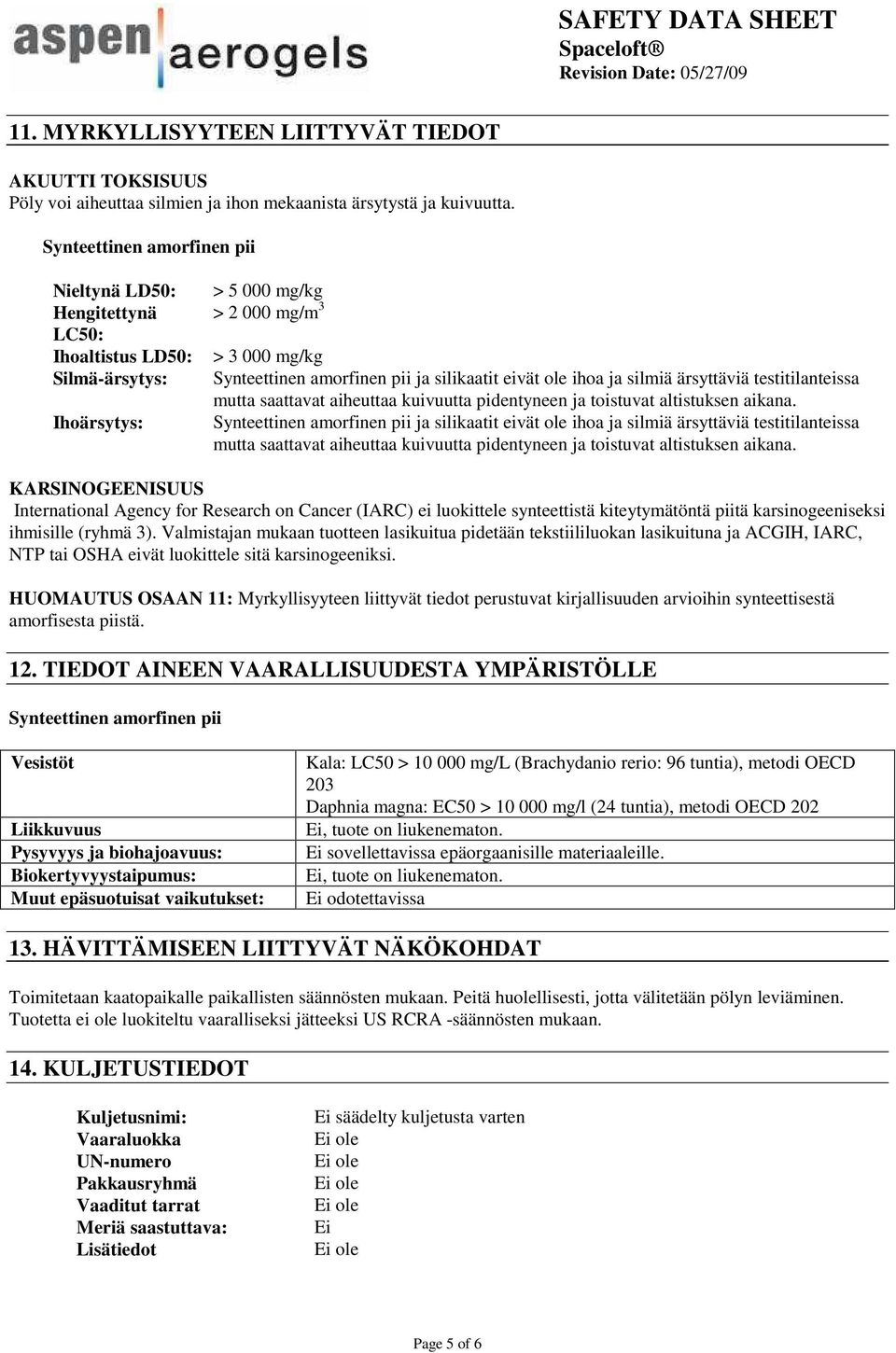 ihoa ja silmiä ärsyttäviä testitilanteissa mutta saattavat aiheuttaa kuivuutta pidentyneen ja toistuvat altistuksen aikana.