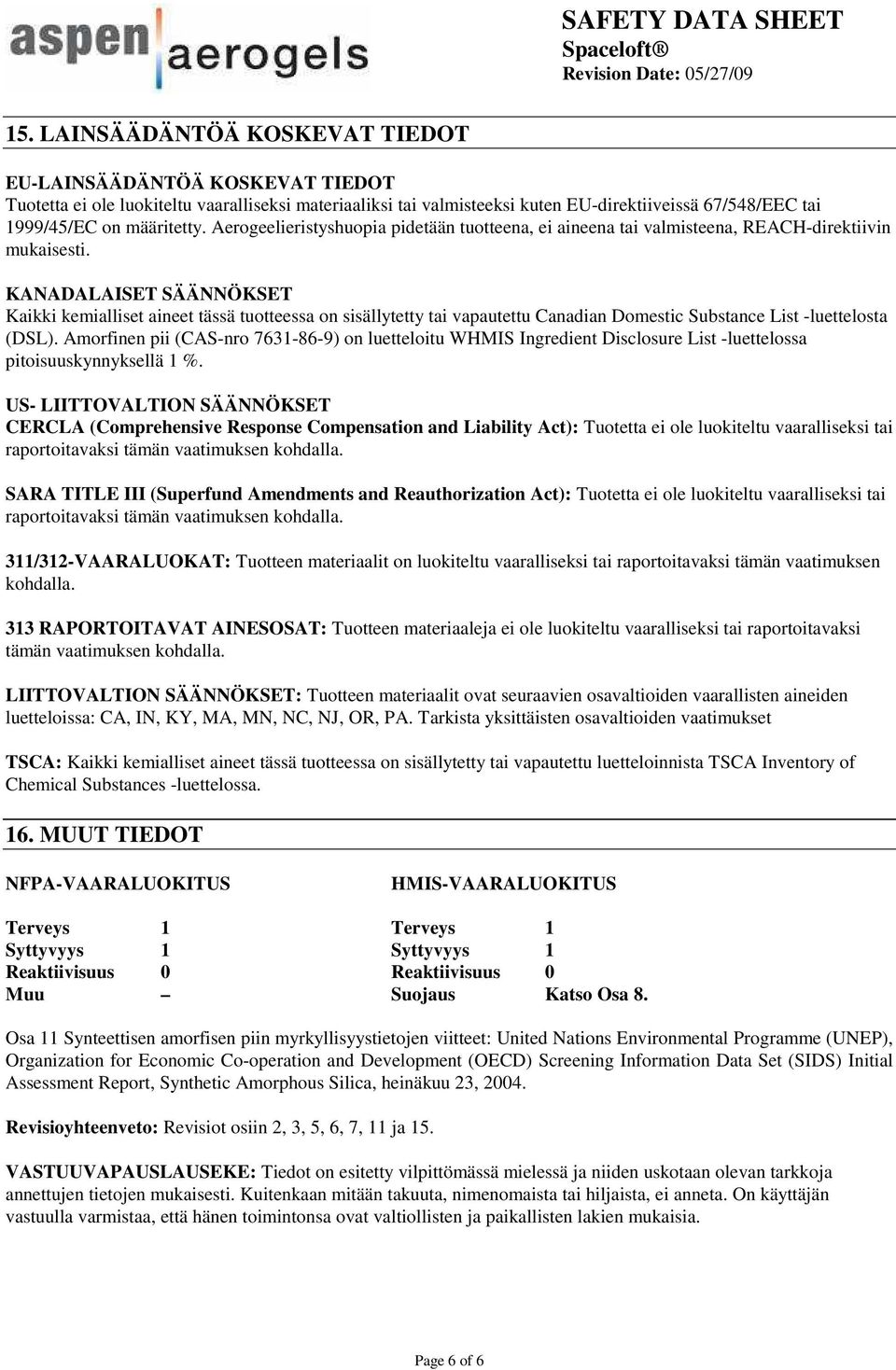 KANADALAISET SÄÄNNÖKSET Kaikki kemialliset aineet tässä tuotteessa on sisällytetty tai vapautettu Canadian Domestic Substance List -luettelosta (DSL).