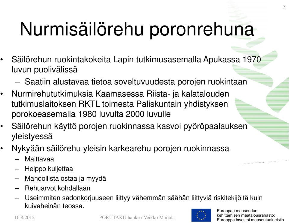 luvulta 2000 luvulle Säilörehun käyttö porojen ruokinnassa kasvoi pyöröpaalauksen yleistyessä Nykyään säilörehu yleisin karkearehu porojen ruokinnassa