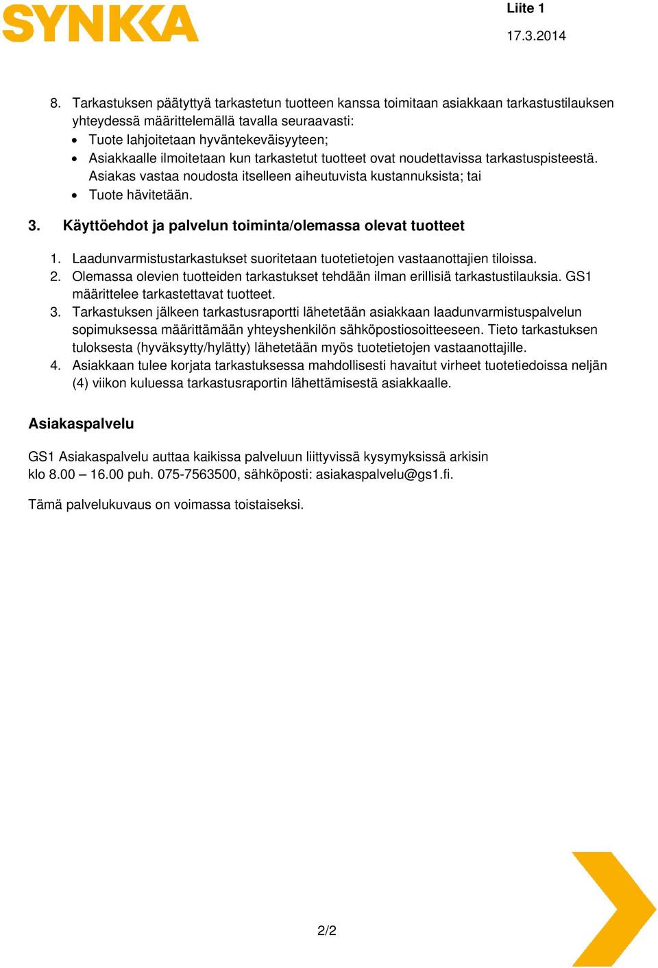 ilmoitetaan kun tarkastetut tuotteet ovat noudettavissa tarkastuspisteestä. Asiakas vastaa noudosta itselleen aiheutuvista kustannuksista; tai Tuote hävitetään. 3.