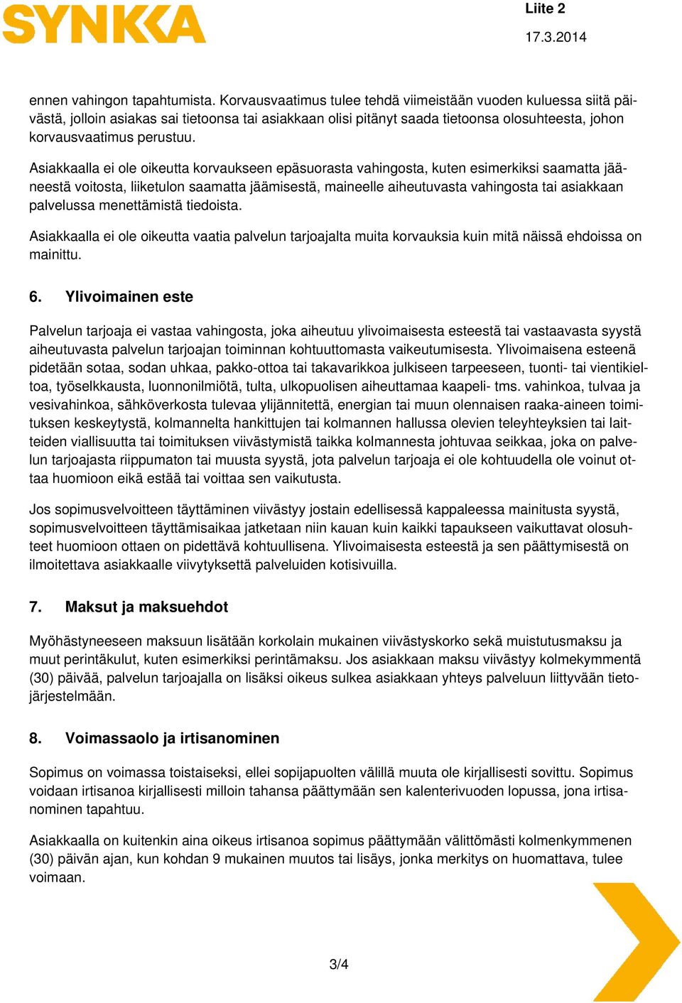 Asiakkaalla ei ole oikeutta korvaukseen epäsuorasta vahingosta, kuten esimerkiksi saamatta jääneestä voitosta, liiketulon saamatta jäämisestä, maineelle aiheutuvasta vahingosta tai asiakkaan