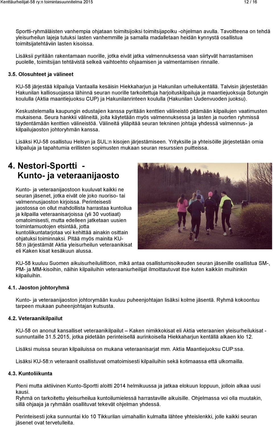 Lisäksii pyritään rakentamaan nuorille, jotka eivät jatka valmennuksessa vaan siirtyvät harrastamisen puolelle, toimitsijan tehtävistä selkeä vaihtoehto ohjaamisen ja valmentamisen rinnalle. 3.5.