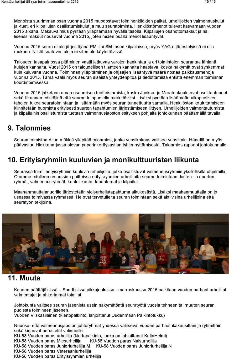lisenssimaksut nousevat vuonna 2015, joten niiden osalta menot lisääntyvät. Vuonna 2015 seura ei ole järjestäjänä PM- tai SM-tason kilpailuissa, myös YAG:n järjestelyissä ei olla mukana.