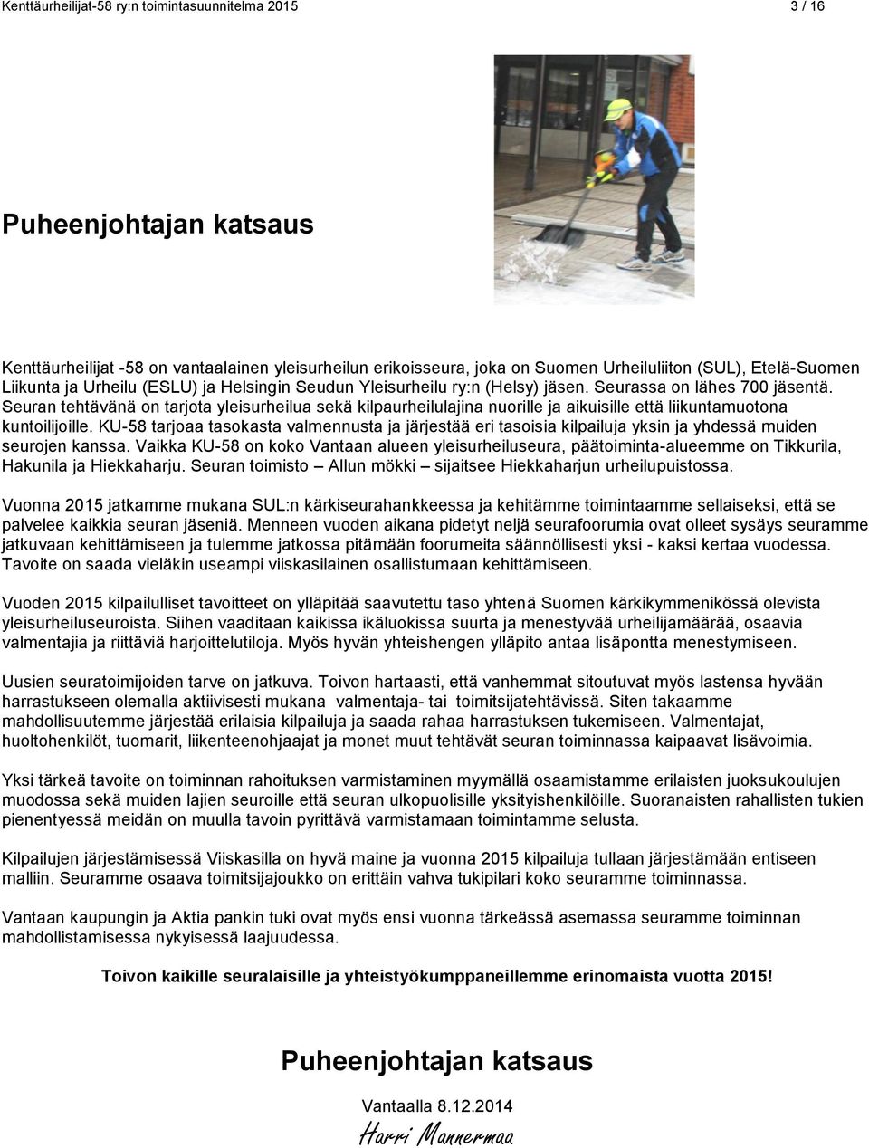 Seuran tehtävänä on tarjota yleisurheilua sekä kilpaurheilulajina nuorille ja aikuisille että liikuntamuotona kuntoilijoille.