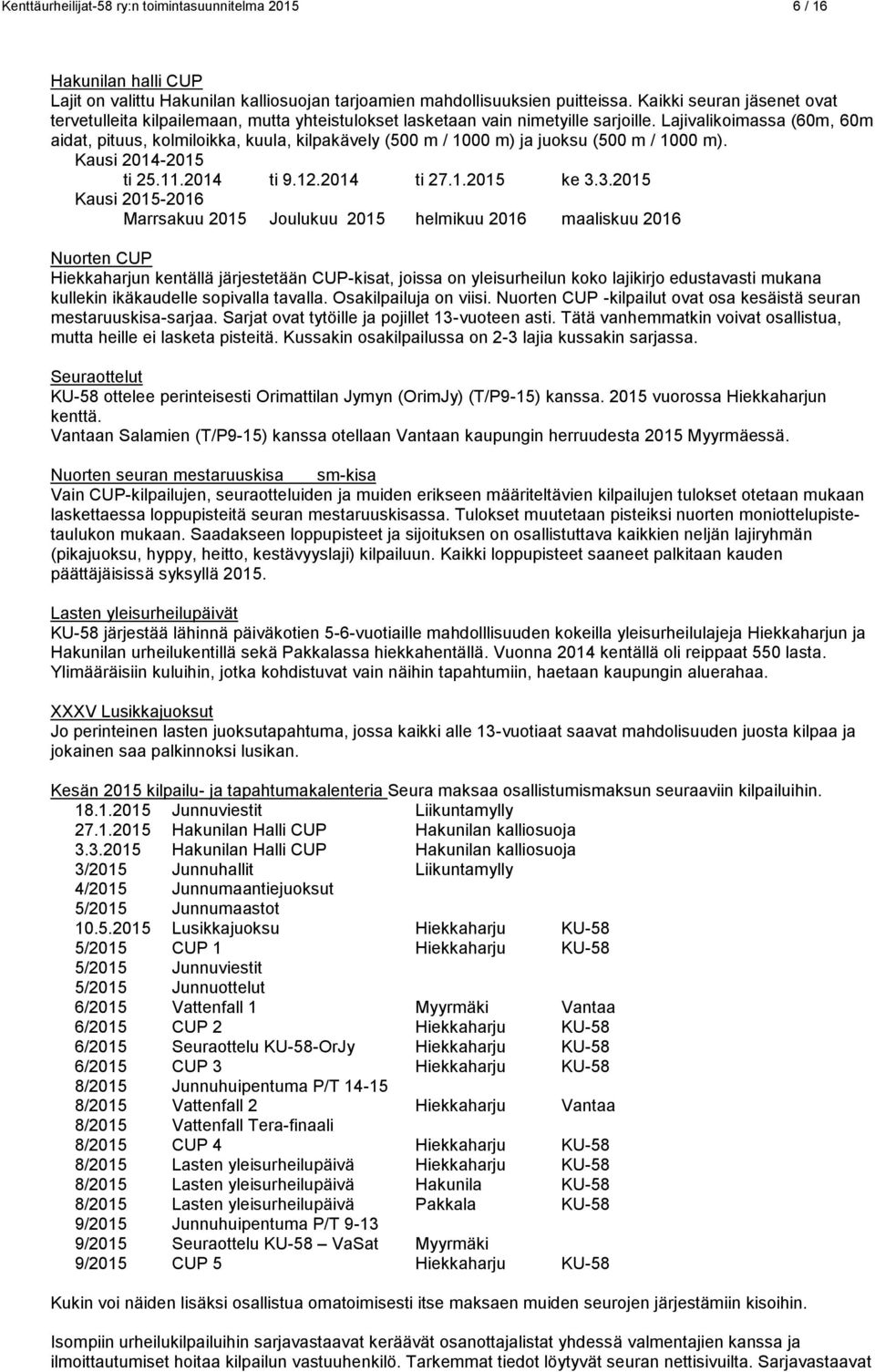 Lajivalikoimassa (60m, 60m aidat, pituus, kolmiloikka, kuula, kilpakävely (500 m / 1000 m) ja juoksu (500 m / 1000 m). Kausi 2014-2015 ti 25.11.2014 ti 9.12.2014 ti 27.1.2015 ke 3.