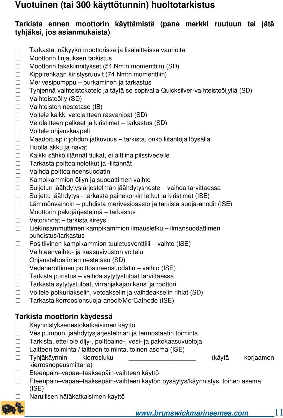 vaihteistokotelo ja täytä se sopivalla Quicksilver-vaihteistoöljyllä (SD) Vaihteistoöljy (SD) Vaihteiston nestetaso (IB) Voitele kaikki vetolaitteen rasvanipat (SD) Vetolaitteen palkeet ja kiristimet