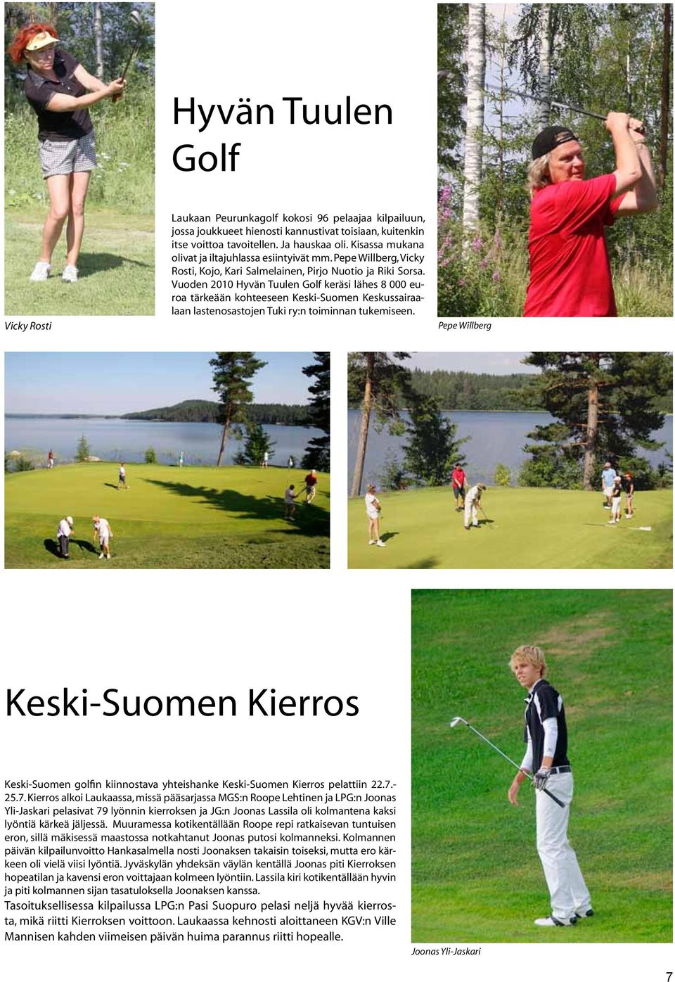 Vuoden 2010 Hyvän Tuulen Golf keräsi lähes 8 000 euroa tärkeään kohteeseen Keski-Suomen Keskussairaalaan lastenosastojen Tuki ry:n toiminnan tukemiseen.