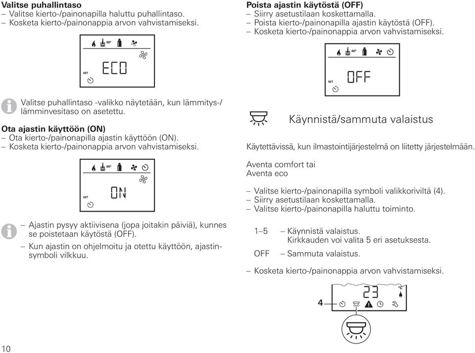 Käynnistä/sammuta valaistus Käytettävissä, kun ilmastointijärjestelmä on liitetty järjestelmään. Aventa comfort tai Aventa eco Valitse kierto-/painonapilla symboli valikkoriviltä (4).