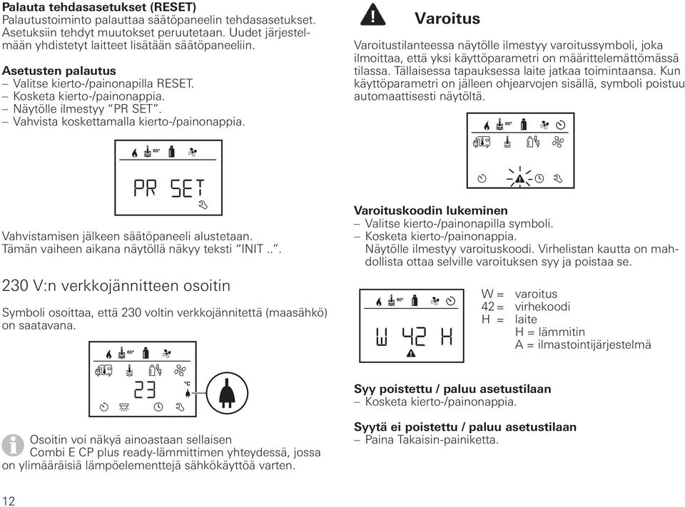 Varoitus Varoitustilanteessa näytölle ilmestyy varoitussymboli, joka ilmoittaa, että yksi käyttöparametri on määrittelemättömässä tilassa. Tällaisessa tapauksessa laite jatkaa toimintaansa.