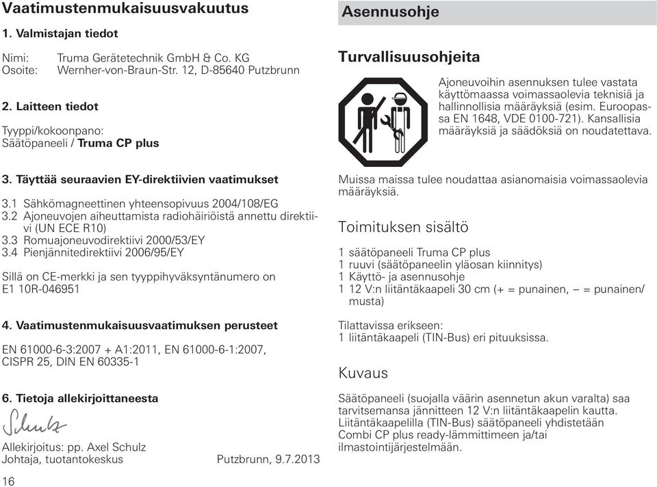 määräyksiä (esim. Euroopassa EN 1648, VDE 0100-721). Kansallisia määräyksiä ja säädöksiä on noudatettava. 3. Täyttää seuraavien EY-direktiivien vaatimukset 3.