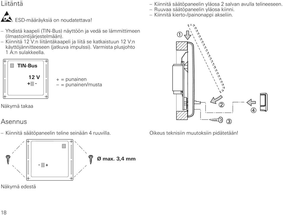 Kiinnitä 12 V:n liitäntäkaapeli ja liitä se katkaistuun 12 V:n käyttöjännitteeseen (jatkuva impulssi). Varmista plusjohto 1 A:n sulakkeella.