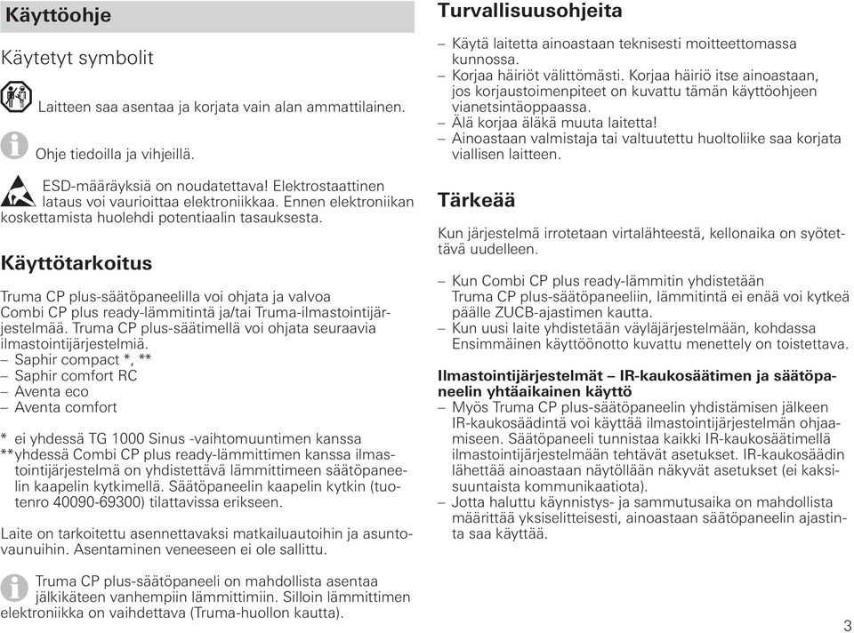 Käyttötarkoitus Truma CP plus-säätöpaneelilla voi ohjata ja valvoa Combi CP plus ready-lämmitintä ja/tai Truma-ilmastointijärjestelmää.