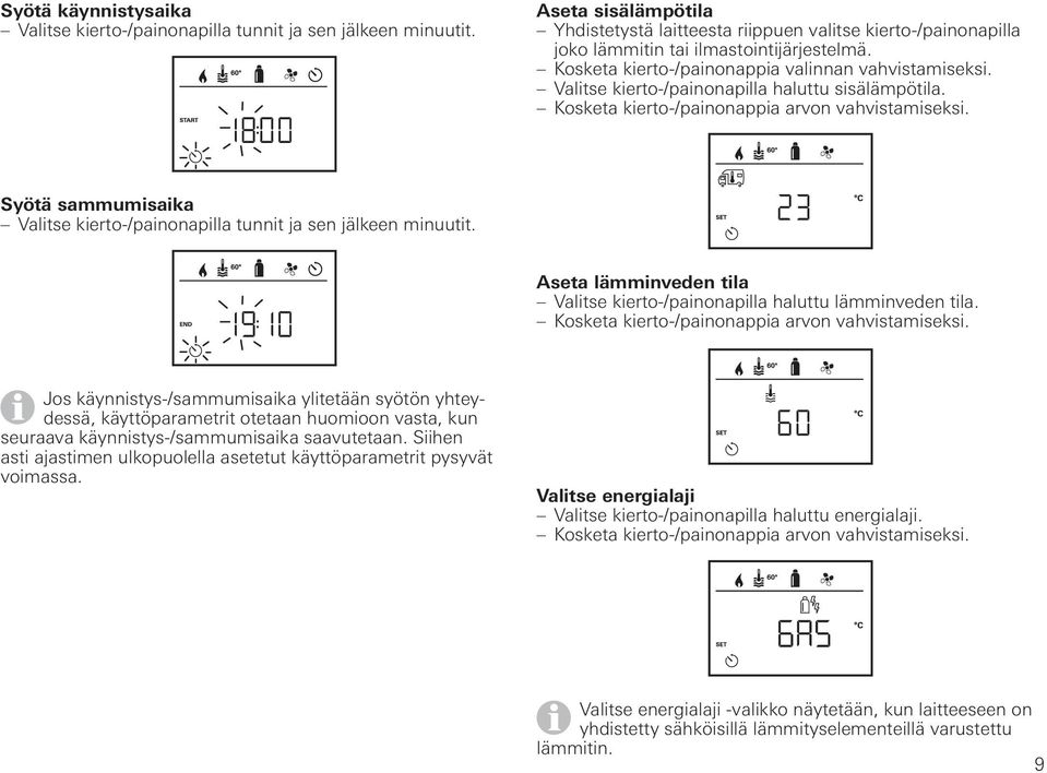 Valitse kierto-/painonapilla haluttu sisälämpötila. Syötä sammumisaika Valitse kierto-/painonapilla tunnit ja sen jälkeen minuutit.