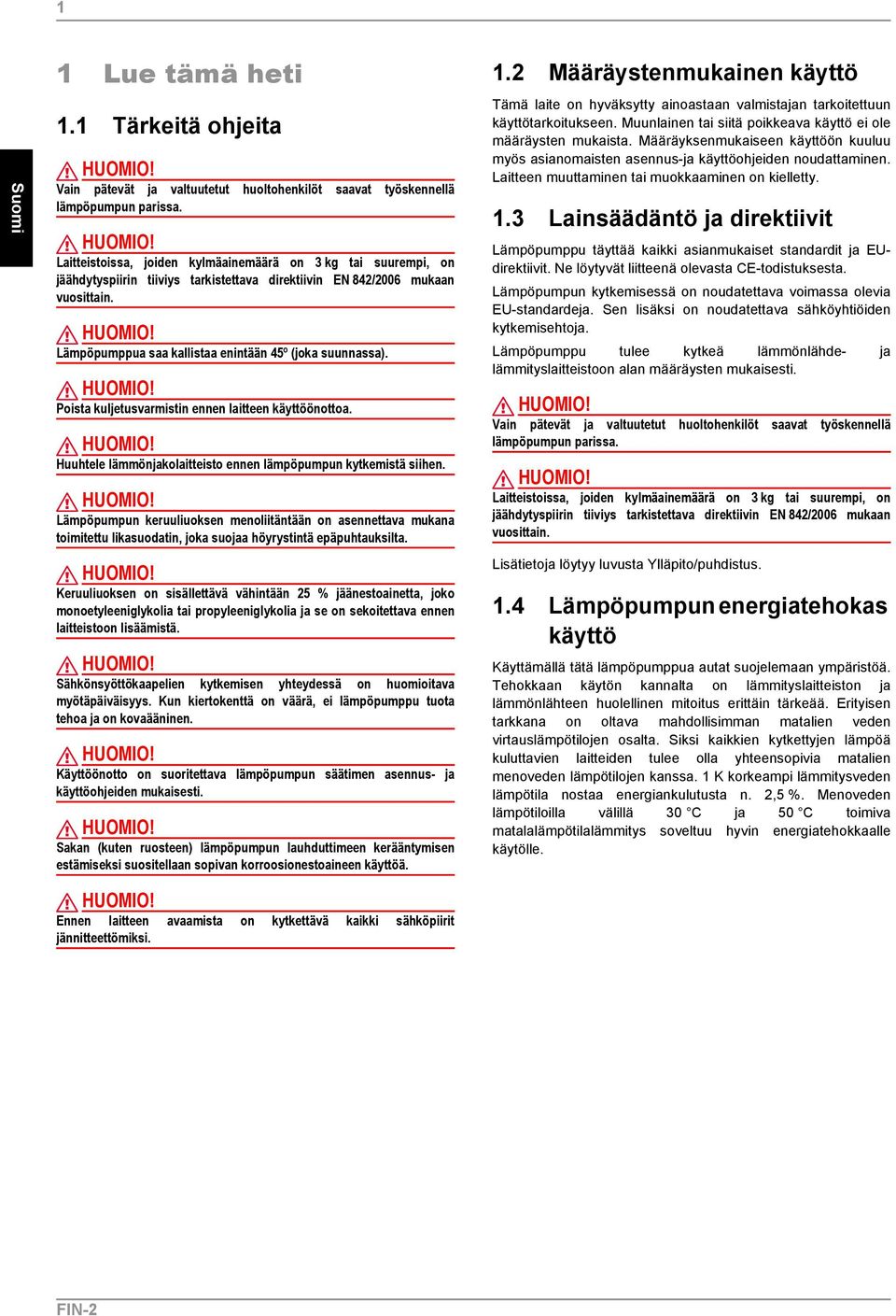 Lämpöpumppua saa kallistaa enintään 45º (joka suunnassa). Poista kuljetusvarmistin ennen laitteen käyttöönottoa. Huuhtele lämmönjakolaitteisto ennen lämpöpumpun kytkemistä siihen.