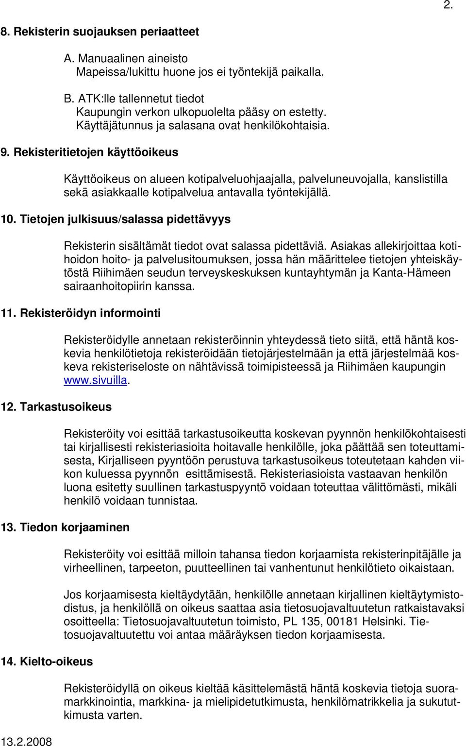 Rekisteritietojen käyttöoikeus Käyttöoikeus on alueen kotipalveluohjaajalla, palveluneuvojalla, kanslistilla sekä asiakkaalle kotipalvelua antavalla työntekijällä. 10.