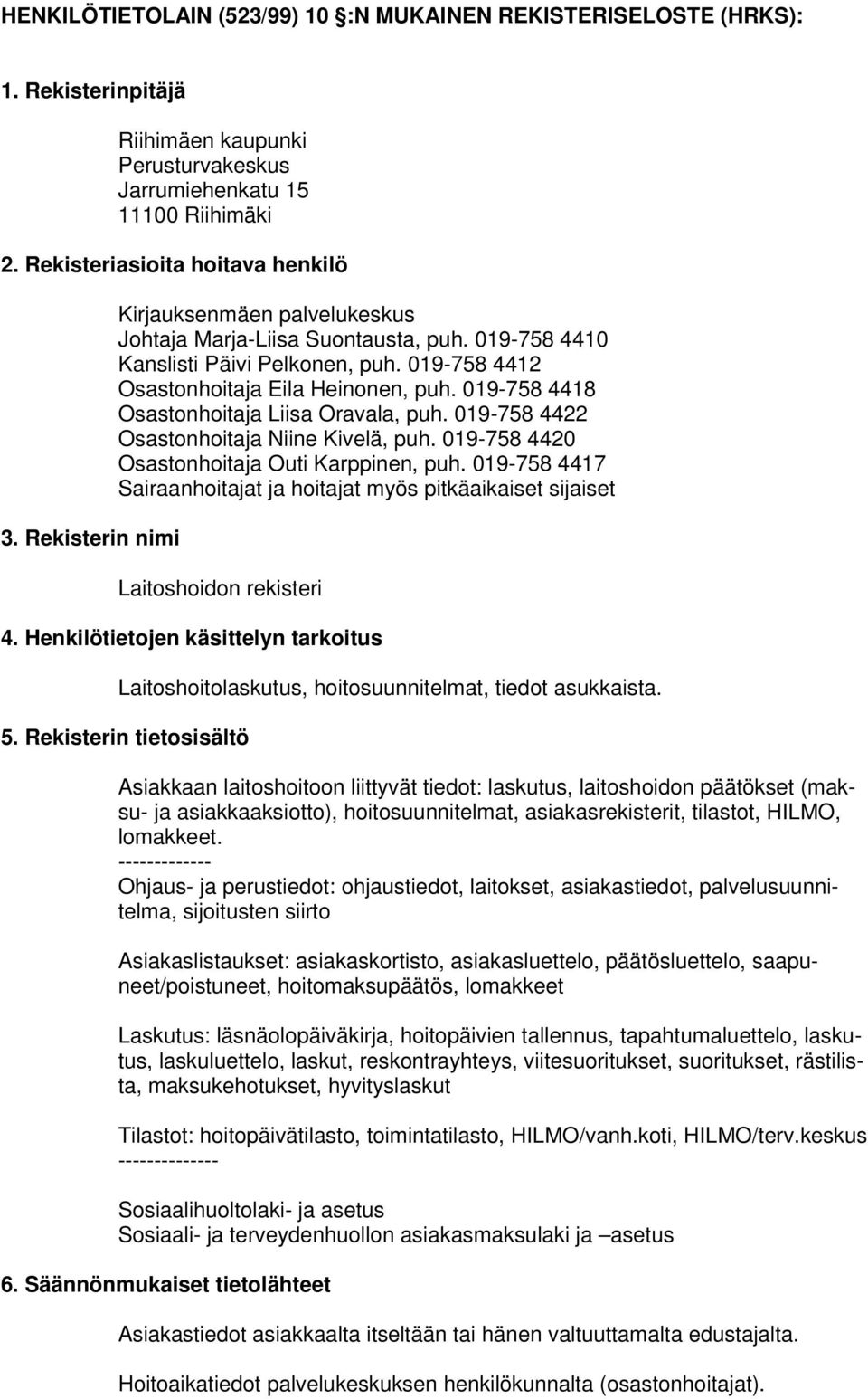 019-758 4418 Osastonhoitaja Liisa Oravala, puh. 019-758 4422 Osastonhoitaja Niine Kivelä, puh. 019-758 4420 Osastonhoitaja Outi Karppinen, puh.
