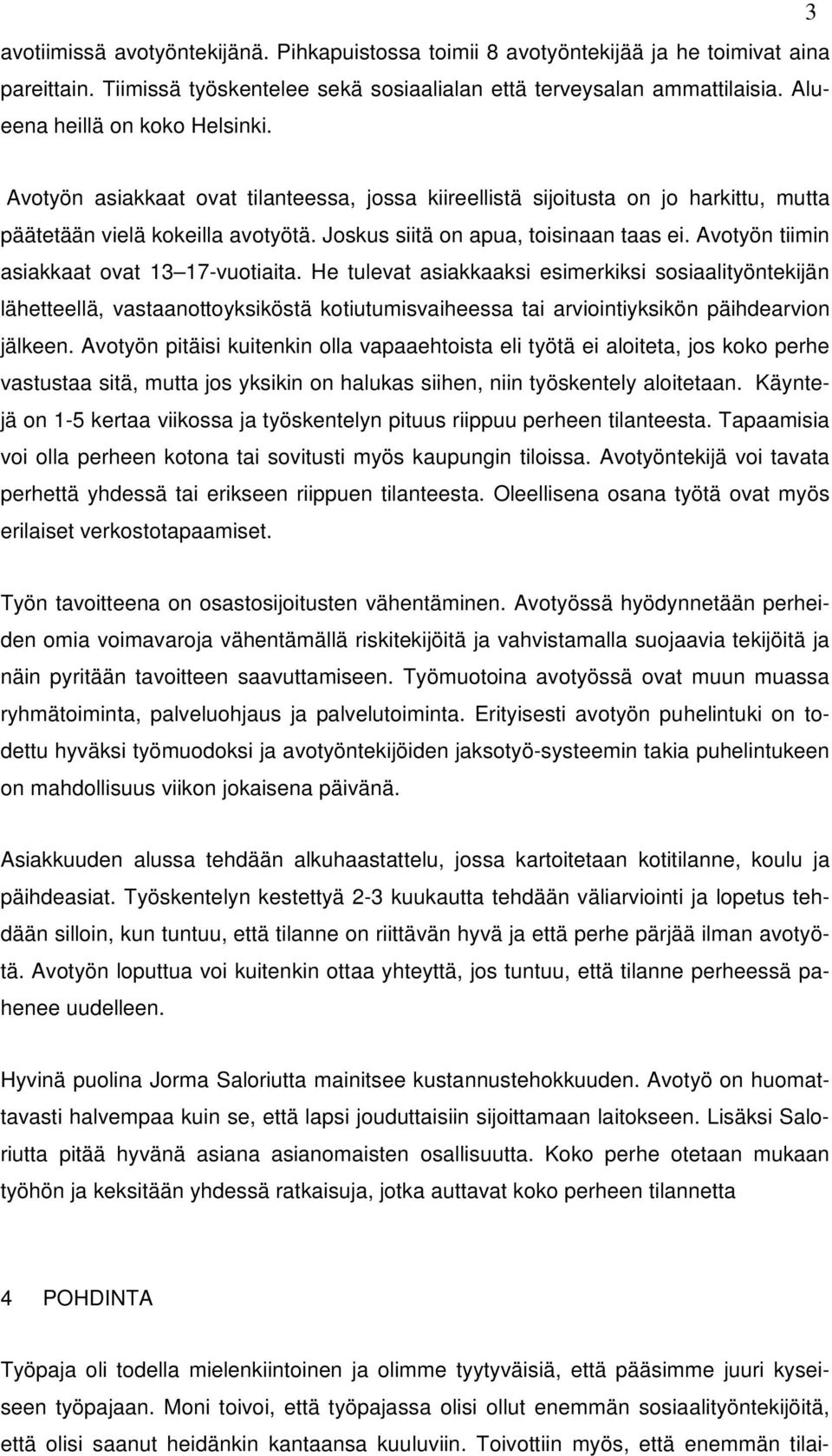 Avotyön tiimin asiakkaat ovat 13 17-vuotiaita. He tulevat asiakkaaksi esimerkiksi sosiaalityöntekijän lähetteellä, vastaanottoyksiköstä kotiutumisvaiheessa tai arviointiyksikön päihdearvion jälkeen.