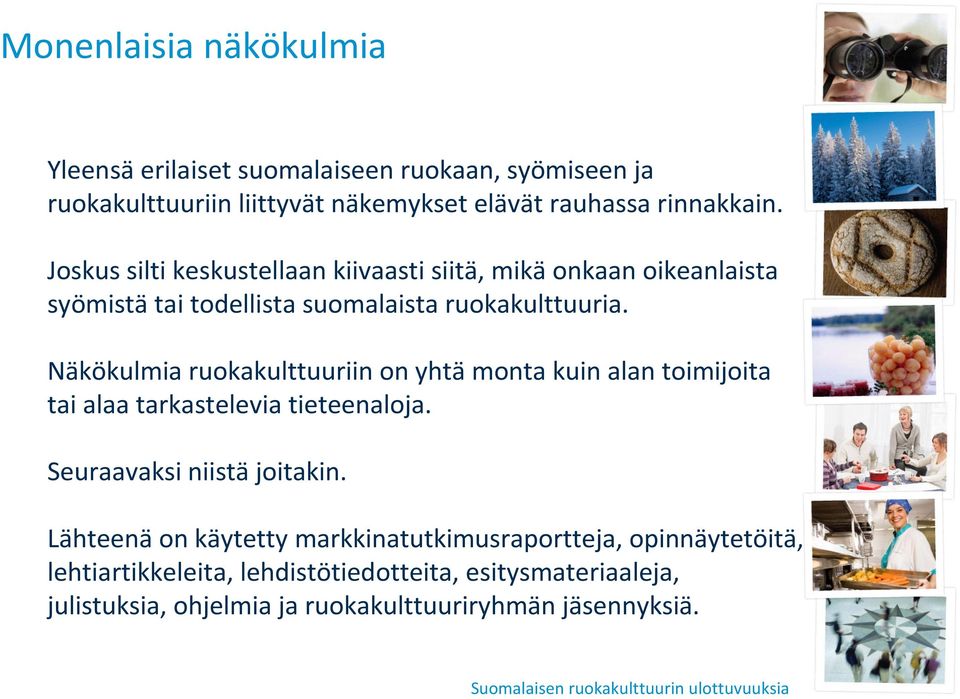 Näkökulmia ruokakulttuuriin on yhtämonta kuin alan toimijoita tai alaa tarkastelevia tieteenaloja. Seuraavaksi niistäjoitakin.