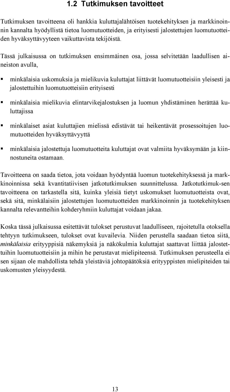 Tässä julkaisussa on tutkimuksen ensimmäinen osa, jossa selvitetään laadullisen aineiston avulla, minkälaisia uskomuksia ja mielikuvia kuluttajat liittävät luomutuotteisiin yleisesti ja