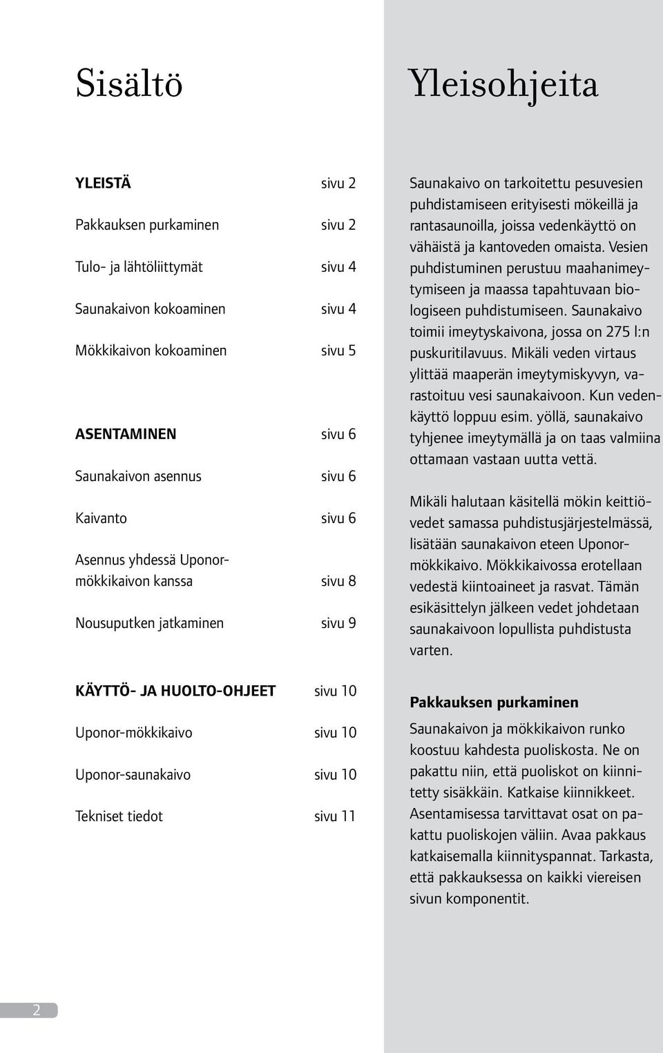 sivu 11 Saunakaivo on tarkoitettu pesuvesien puhdistamiseen erityisesti mökeillä ja rantasaunoilla, joissa vedenkäyttö on vähäistä ja kantoveden omaista.