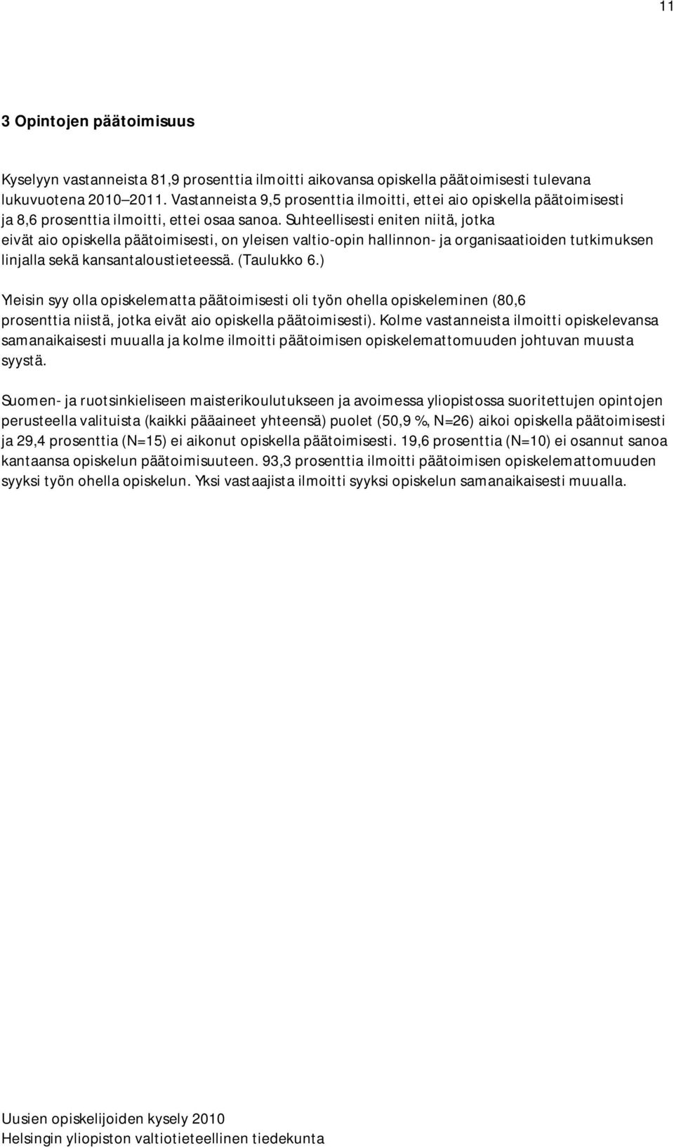 Suhteellisesti eniten niitä, jotka eivät aio opiskella päätoimisesti, on yleisen valtio-opin hallinnon- ja organisaatioiden tutkimuksen linjalla sekä kansantaloustieteessä. (Taulukko 6.