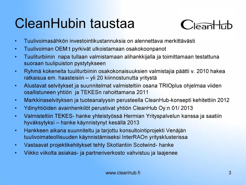 haasteisiin yli 20 kiinnostunutta yritystä Alustavat selvitykset ja suunnitelmat valmisteltiin osana TRIOplus ohjelmaa viiden osallistuneen yhtiön ja TEKESn rahoittamana 2011 Markkinaselvityksen ja