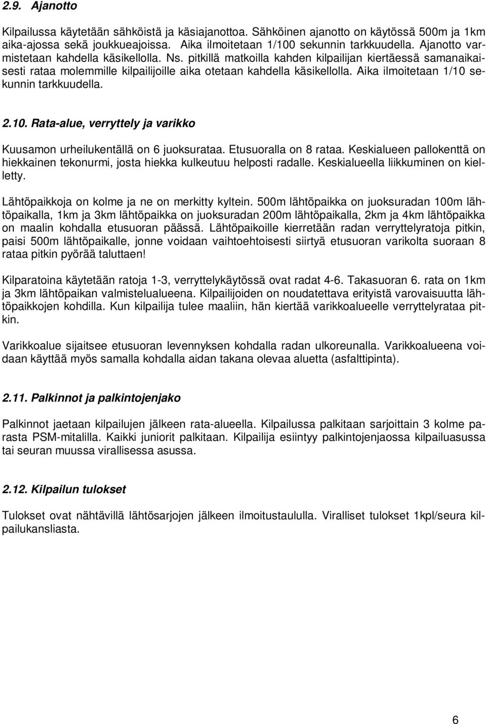 Aika ilmoitetaan 1/10 sekunnin tarkkuudella. 2.10. Rata-alue, verryttely ja varikko Kuusamon urheilukentällä on 6 juoksurataa. Etusuoralla on 8 rataa.