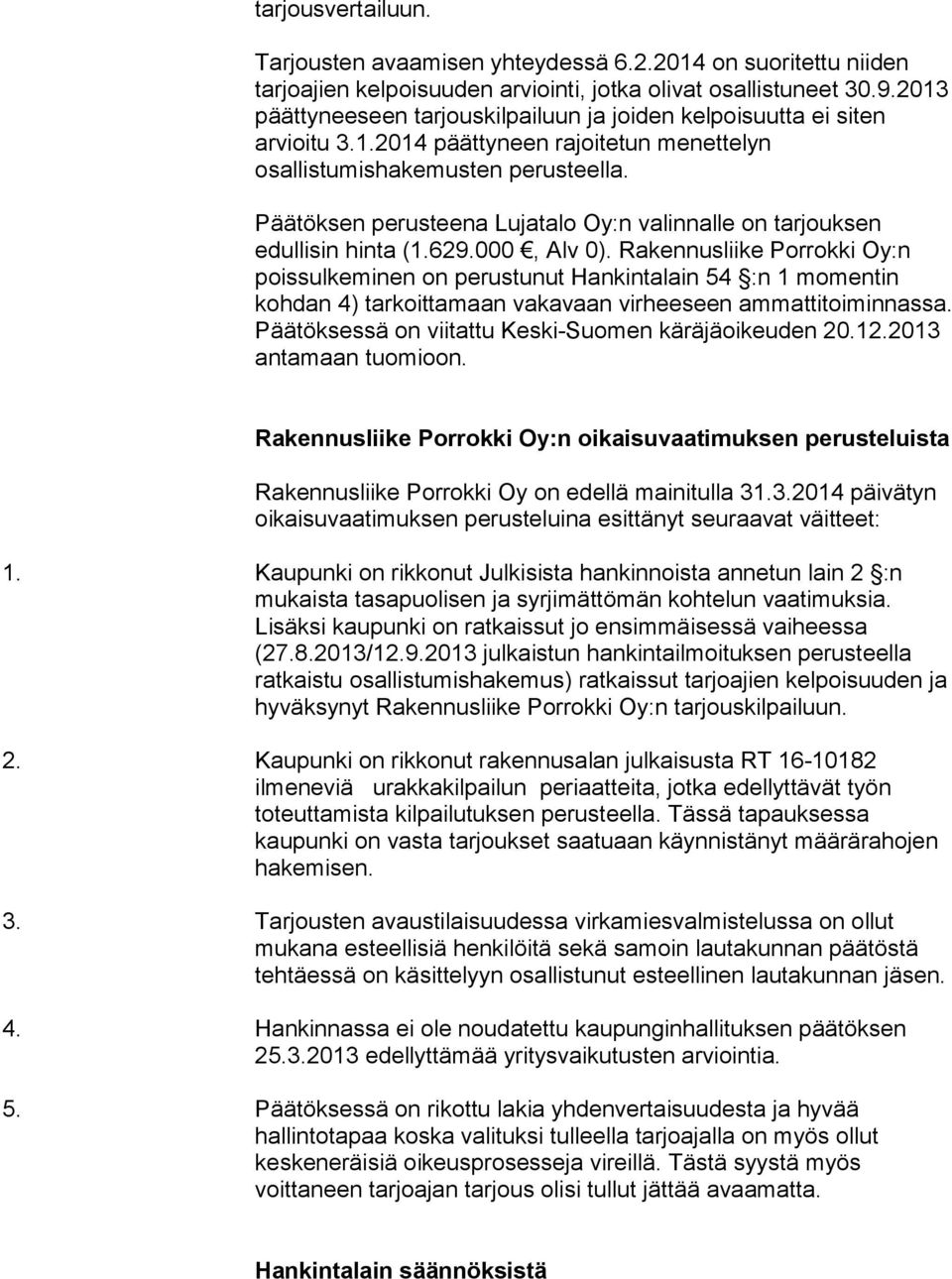 Päätöksen perusteena Lujatalo Oy:n valinnalle on tarjouksen edullisin hinta (1.629.000, Alv 0).