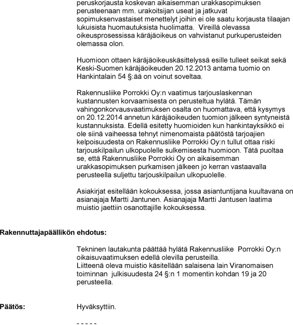 Vireillä olevassa oikeusprosessissa käräjäoikeus on vahvistanut purkuperusteiden olemassa olon. Huomioon ottaen käräjäoikeuskäsittelyssä esille tulleet seikat sekä Keski-Suomen käräjäoikeuden 20.12.