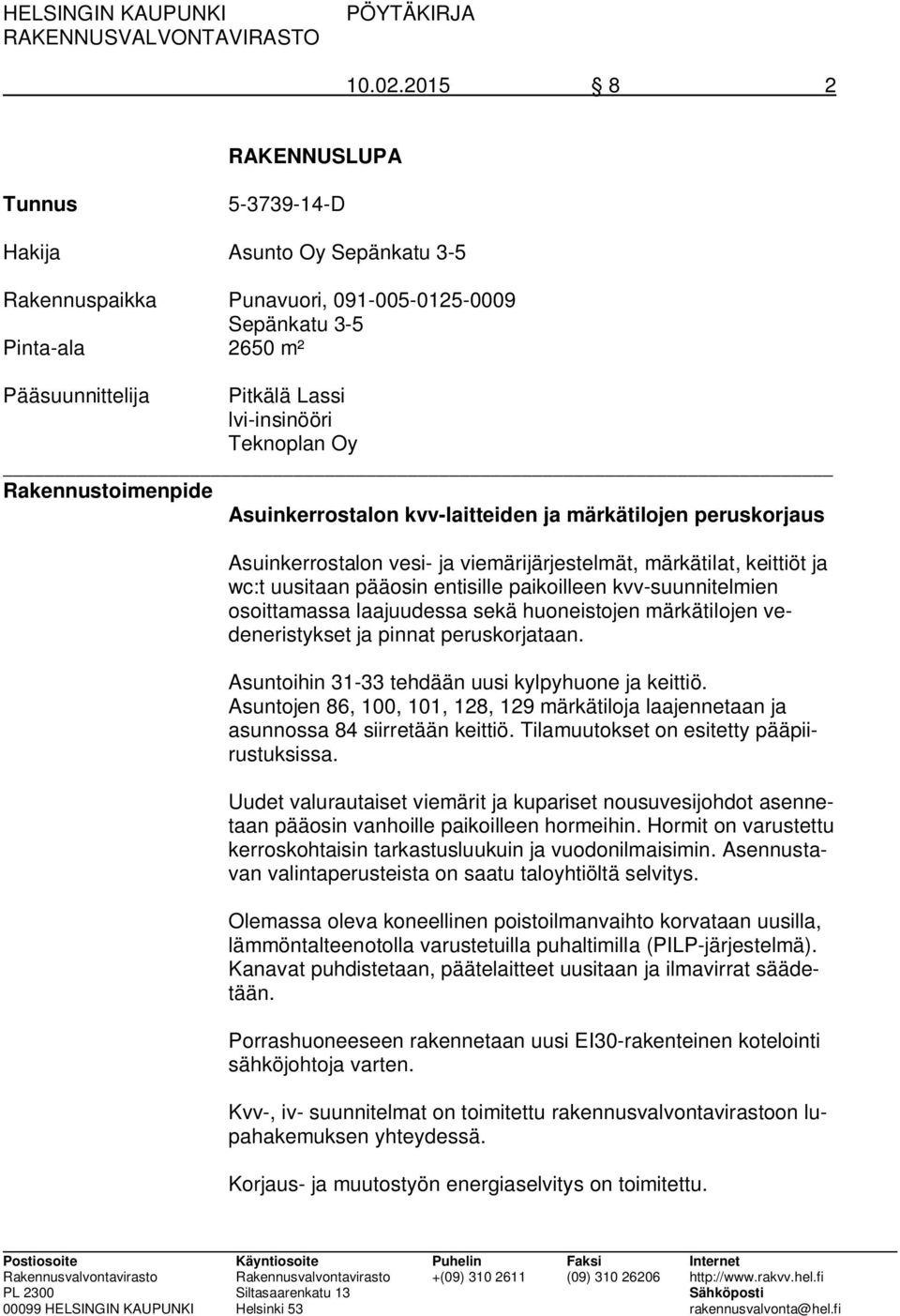 Teknoplan Oy Rakennustoimenpide Asuinkerrostalon kvv-laitteiden ja märkätilojen peruskorjaus Asuinkerrostalon vesi- ja viemärijärjestelmät, märkätilat, keittiöt ja wc:t uusitaan pääosin entisille