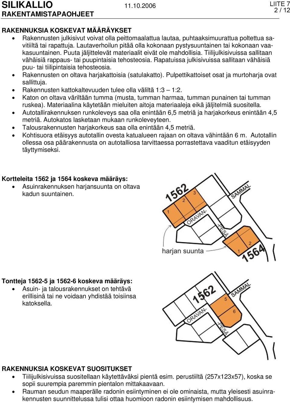 Tiilijulkisivuissa sallitaan vähäisiä rappaus- tai puupintaisia tehosteosia. Rapatuissa julkisivuissa sallitaan vähäisiä puu- tai tiilipintaisia tehosteosia.