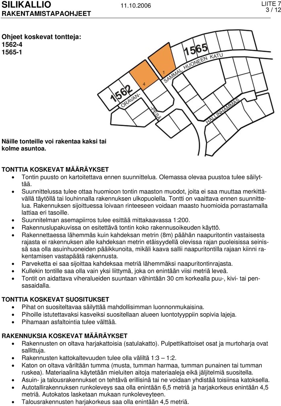 Tontti on vaaittava ennen suunnittelua. Rakennuksen sijoittuessa loivaan rinteeseen voidaan maasto huomioida porrastamalla lattiaa eri tasoille.