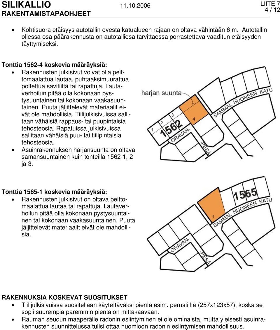 Tonttia 1562-4 koskevia määräyksiä: Rakennusten julkisivut voivat olla peittomaalattua lautaa, puhtaaksimuurattua poltettua savitiiltä tai rapattuja.