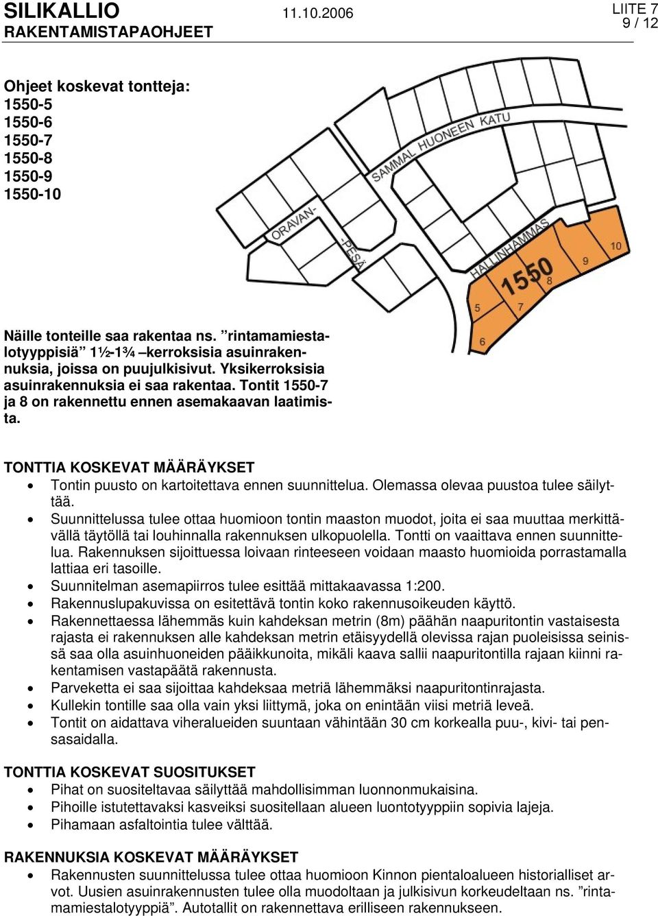 Olemassa olevaa puustoa tulee säilyttää. Suunnittelussa tulee ottaa huomioon tontin maaston muodot, joita ei saa muuttaa merkittävällä täytöllä tai louhinnalla rakennuksen ulkopuolella.