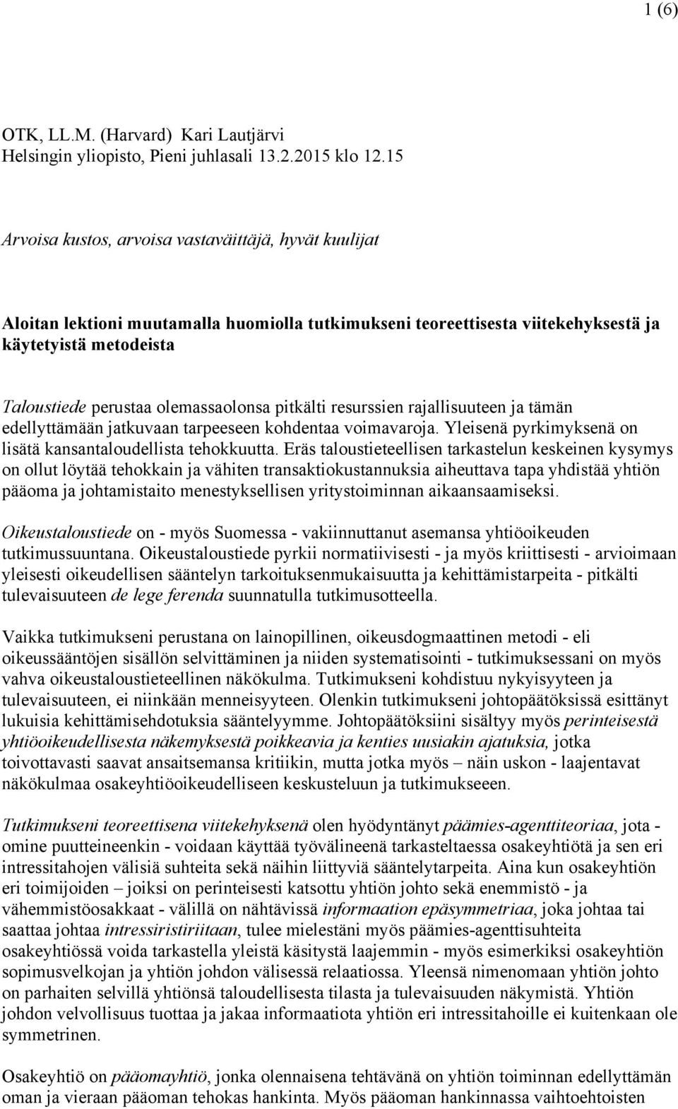 olemassaolonsa pitkälti resurssien rajallisuuteen ja tämän edellyttämään jatkuvaan tarpeeseen kohdentaa voimavaroja. Yleisenä pyrkimyksenä on lisätä kansantaloudellista tehokkuutta.