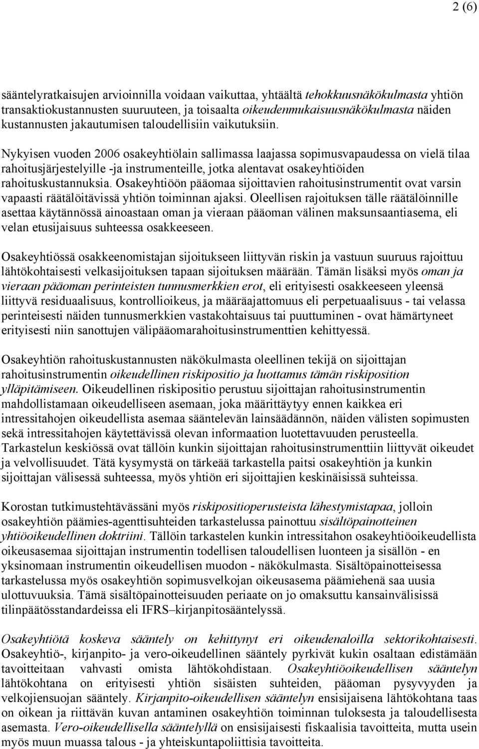 Nykyisen vuoden 2006 osakeyhtiölain sallimassa laajassa sopimusvapaudessa on vielä tilaa rahoitusjärjestelyille -ja instrumenteille, jotka alentavat osakeyhtiöiden rahoituskustannuksia.