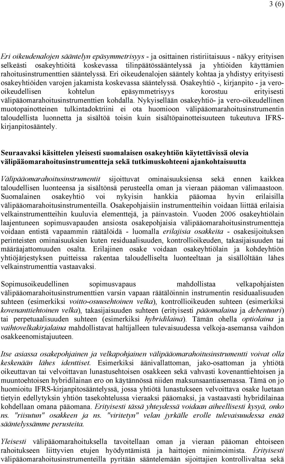 Osakeyhtiö -, kirjanpito - ja verooikeudellisen kohtelun epäsymmetrisyys korostuu erityisesti välipääomarahoitusinstrumenttien kohdalla.