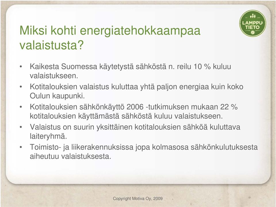 Kotitalouksien sähkönkäyttö 2006 -tutkimuksen mukaan 22 % kotitalouksien käyttämästä sähköstä kuluu valaistukseen.